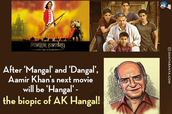 After 'Mangal' and 'Dangal', Aamir Khan's next movie will be 'Hangal' - the biopic of AK Hangal!