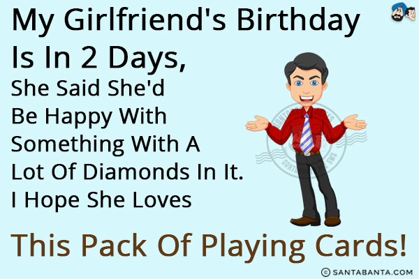 My girlfriend's  birthday is in 2 days, she said she'd be happy with something with a lot of diamonds in it.<br/>
I hope she loves this pack of playing cards!