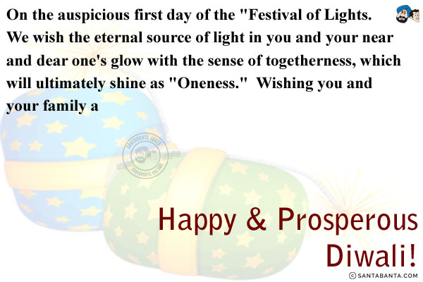 On the auspicious first day of the `Festival of Lights. <br/>                                                                   We wish the eternal source of light in you and your near and dear one's glow with the sense of togetherness, which will ultimately shine as `Oneness.`        <br/>                                                         Wishing you and your family a Happy & Prosperous Diwali!      