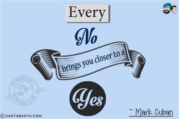 Every No brings you closer to a Yes.