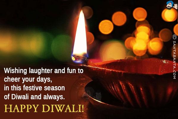 Wishing laughter and fun to cheer your days, in this festive season of Diwali and always.<br/>
Happy Diwali!