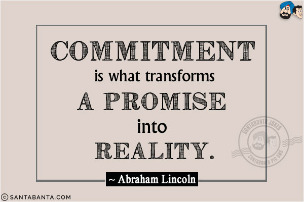 Commitment is what transforms a promise into reality.