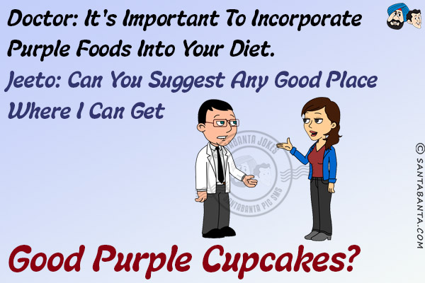 Doctor: It's important to incorporate purple foods into your diet.<br/>
Jeeto: Can you suggest any good place where I can get good purple cupcakes?