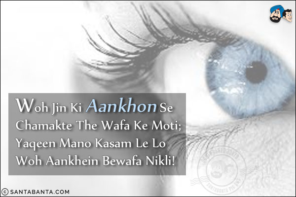 Woh Jin Ki Aankhon Se Chamakte The Wafa Ke Moti;<br/>
Yaqeen Mano Kasam Le Lo Woh Aankhein Bewafa Nikli!