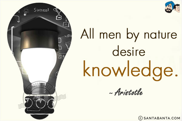 All men by nature desire knowledge.