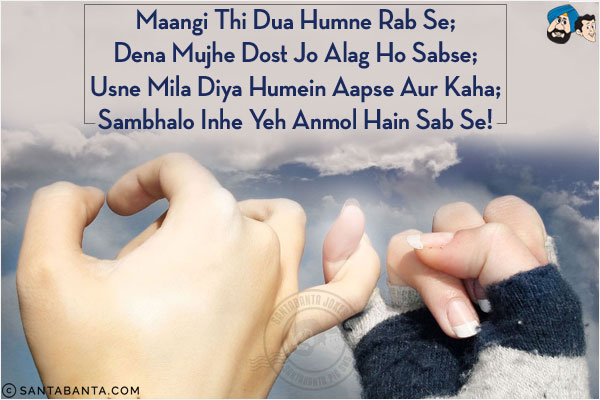 Maangi Thi Dua Humne Rab Se;<br/>
Dena Mujhe Dost Jo Alag Ho Sabse;<br/>
Usne Mila Diya Humein Aapse Aur Kaha;<br/>
Sambhalo Inhe Yeh Anmol Hain Sab Se!