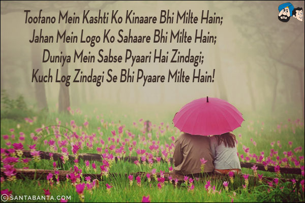 Toofano Mein Kashti Ko Kinaare Bhi Milte Hain;<br/>
Jahan Mein Logo Ko Sahaare Bhi Milte Hain;<br/>
Duniya Mein Sabse Pyaari Hai Zindagi;<br/>
Kuch Log Zindagi Se Bhi Pyaare Milte Hain!