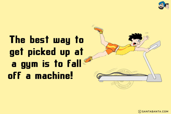 The best way to get picked up at a gym is to fall off a machine!