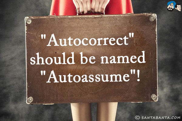 `Autocorrect` should be named `Autoassume`!