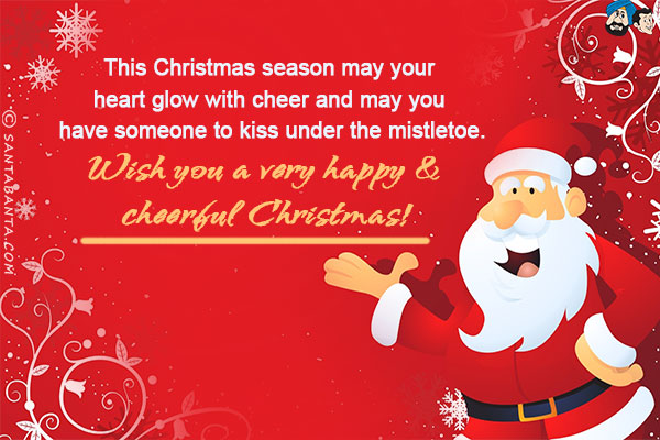 This Christmas season may your heart glow with cheer and may you have someone to kiss under the mistletoe.<br/>
Wish you a very happy & cheerful Christmas!