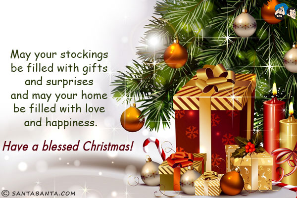 May your stockings be filled with gifts and surprises and may your home be filled with love and happiness.<br/>
Have a blessed Christmas!