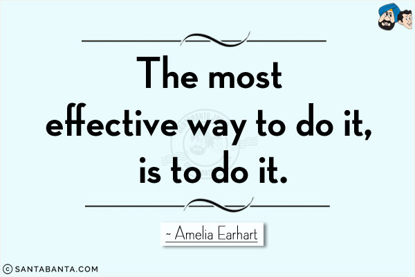 The most effective way to do it, is to do it.