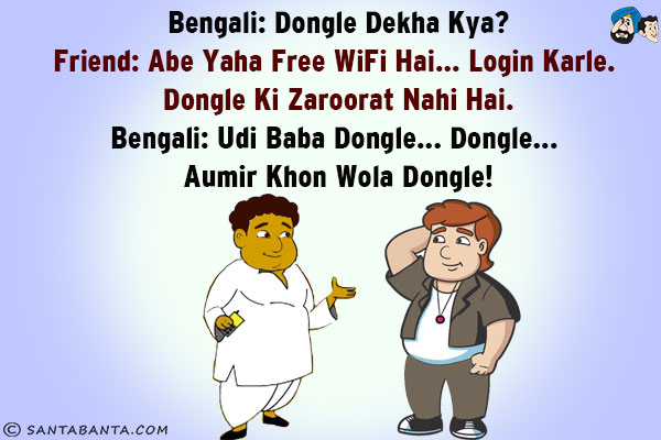 Bengali: Dongle Dekha Kya?<br/>
Friend: Abe Yaha Free WiFi Hai... Login Karle. Dongle Ki Zaroorat Nahi Hai.<br/>
Bengali: Udi Baba Dongle... Dongle... Aumir Khon Wola Dongle!