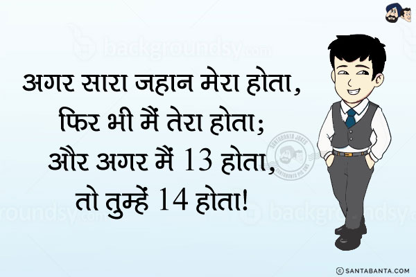 अगर सारा जहान मेरा होता, फिर भी मैं तेरा होता;<br/>
. <br/>
. <br/>
. <br/>
. <br/>
. <br/>
और अगर मैं 13 होता, तो तुम्हें जरुर 14 होता!