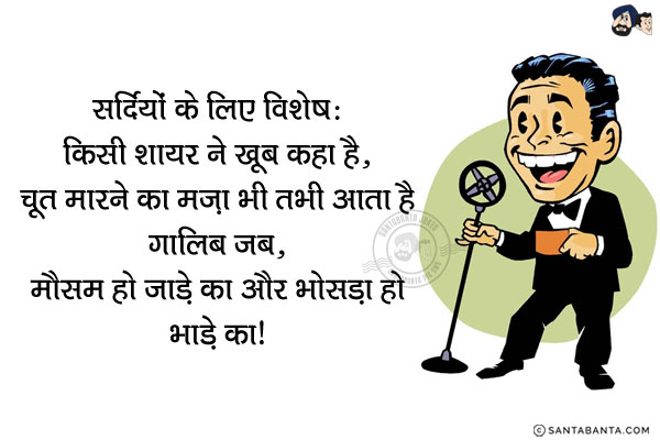 सर्दियों के लिए विशेष:<br/>
किसी शायर ने खूब कहा है,<br/>
चूत मारने का मज़ा भी तभी आता है ग़ालिब जब,<br/>
मौसम हो जाड़े का और भोसड़ा हो भाड़े का।