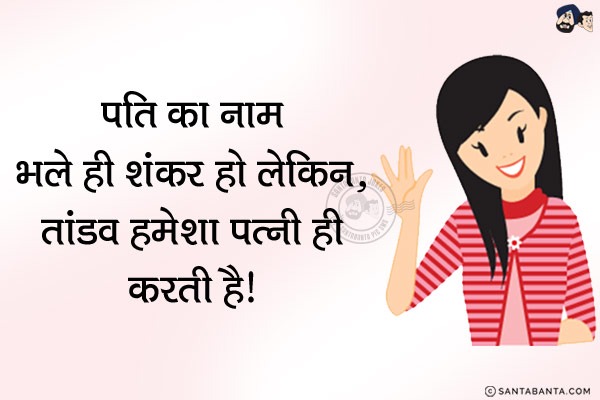 पति का नाम भले ही शंकर हो लेकिन...<br/>
.<br/>
.<br/>
.<br/>
.<br/>
.<br/>
.<br/>
.<br/>
.<br/>
तांडव हमेशा पत्नी ही करती है।