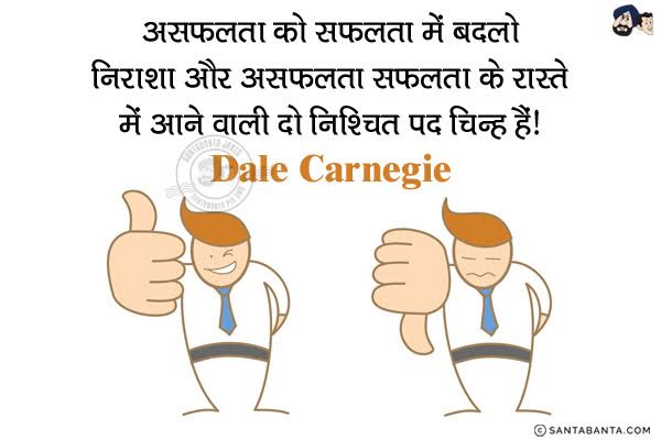 असफलता को सफलता में बदलो. निराशा और असफलता सफलता के रास्ते में आने वाली दो निश्चित पद चिन्ह हैं।