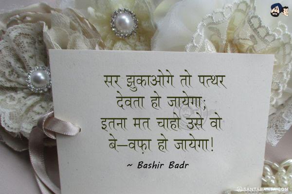 सर झुकाओगे तो पत्थर देवता हो जायेगा;<br/>
इतना मत चाहो उसे वो बे-वफ़ा हो जायेगा।