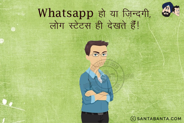 Whatsapp हो या ज़िन्दगी,<br/>
लोग स्टेटस ही देखते हैं!