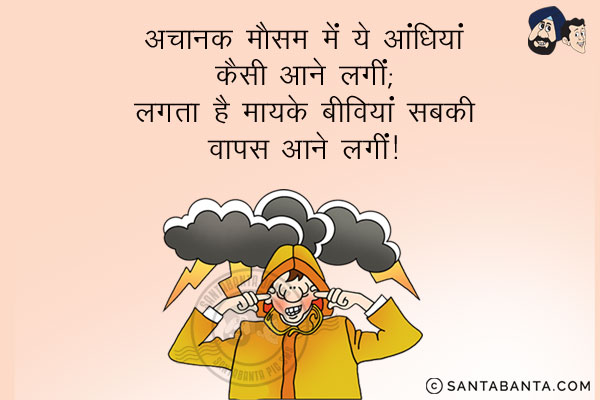 अचानक  मौसम में ये आंधियां कैसी आने लगीं;<br/>
लगता है मायके से बीवियां सबकी वापस आने लगीं।