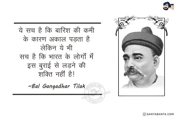 ये सच है कि बारिश की कमी के कारण अकाल पड़ता है लेकिन ये भी सच है कि भारत के लोगों में इस बुराई से लड़ने की शक्ति नहीं है।