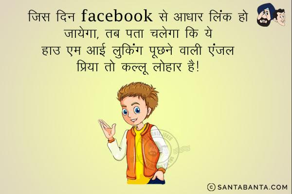 जिस दिन Facebook से आधार लिंक हो जायेगा, तब पता चलेगा कि ये 'हाउ एम आई लुकिंग' पूछने वाली एंजल प्रिया तो कल्लू लोहार है।