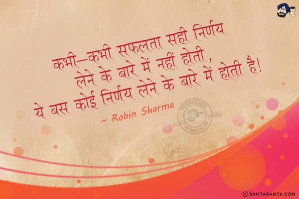 कभी-कभी सफलता सही निर्णय लेने के बारे में नहीं होती, ये बस कोई निर्णय लेने के बारे में होती है।