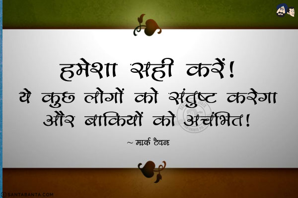 हमेशा सही करें, ये कुछ लोगों को संतुष्ट करेगा और बाकियों को अचंभित।