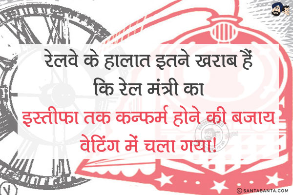 रेलवे के हालात इतने खराब हैं कि रेल मंत्री का इस्तीफ़ा तक कन्फर्म होने की बजाय वेटिंग में चला गया!