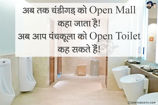 अब तक चंडीगढ़ को Open Mall कहा जाता है।<br/>
अब आप पंचकूला को Open Toilet कह सकते हैं।