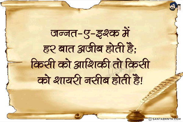 जन्नत-ए-इश्क में हर बात अजीब होती है;<br/>
किसी को आशिकी तो किसी को शायरी नसीब होती है!