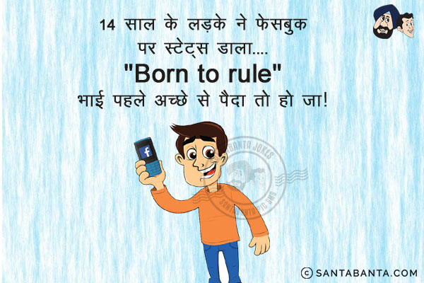 14 साल के लड़के ने फेसबुक पर स्टेटस डाला... `Born to rule`<br/>
भाई पहले अच्छे से पैदा तो हो जा।