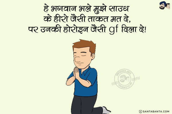 हे भगवान भले मुझे साउथ के हीरो जैसी ताकत मत दे,<br/>
पर उनकी हीरोइन जैसी GF दिला दे!