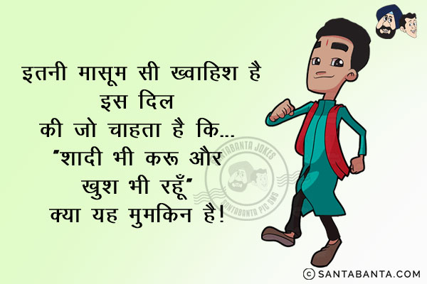 इतनी सी मासूम सी ख्वाहिश है इस दिल की जो चाहता है कि...<br/>
शादी भी करूँ और खुश भी रहूँ!<br/>
क्या यह मुमकिन है!