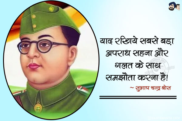 याद रखिये सबसे बड़ा अपराध अन्याय सहना और गलत के साथ समझौता करना है|