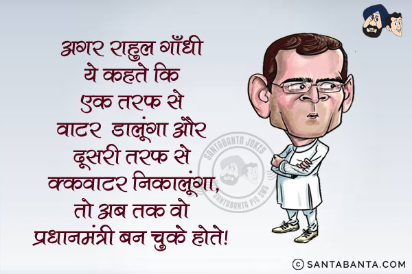 अगर राहुल गाँधी ये कहते कि एक तरफ से ''वाटर'' डालूंगा और दूसरी तरफ से ''क्वाटर'' निकालूंगा, तो अब तक वो प्रधानमंत्री बन भी चुके होते। 