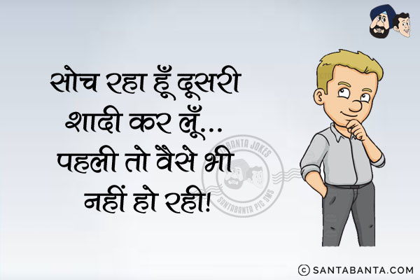 सोच रहा हूँ दूसरी शादी कर लूँ...<br/>
.<br/>
.<br/>
.<br/>
.<br/>
.<br/>
.<br/> 
पहली तो वैसे भी नहीं हो रही।