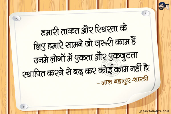 हमारी ताकत और स्थिरता के लिए हमारे सामने जो ज़रूरी काम हैं उनमे लोगों में एकता और एकजुटता स्थापित करने से बढ़ कर कोई काम नहीं है|
