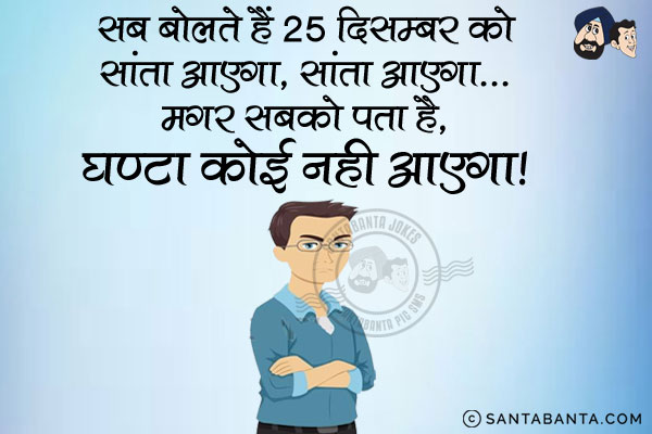 सब बोलते हैं 25 दिसंबर को सांता आएगा, सांता आएगा...<br/>
मगर सबको पता है, घण्टा कोई नहीं आएगा।