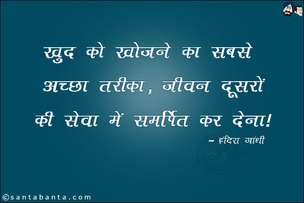 खुद को खोजने का सबसे अच्छा तरीका, जीवन दूसरों की सेवा में समर्पित कर देना|