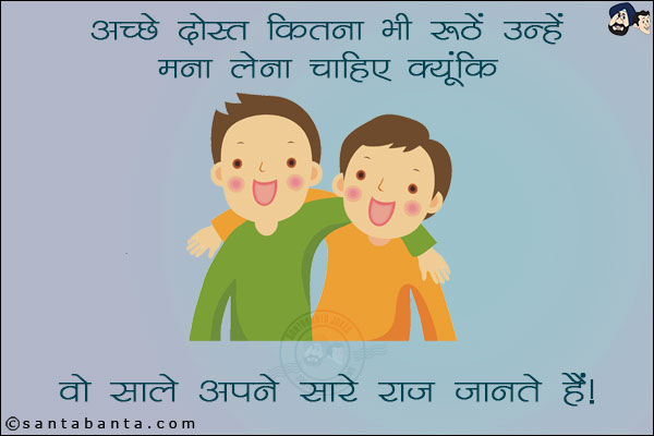 अच्छे दोस्त कितने भी रूठें उन्हें मना लेना चाहिए क्योंकि...<br/>
वो साले अपने सारे राज जानते हैं।