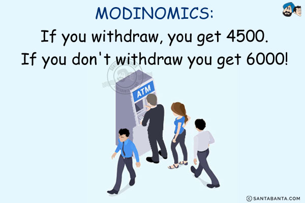 MODINOMICS:<br/>
If you withdraw, you get 4500.<br/>
If you don't withdraw you get 6000!