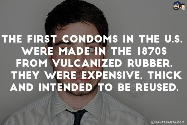 The first condoms in the U.S. were made in the 1870s from vulcanized rubber. They were expensive, thick and intended to be reused.