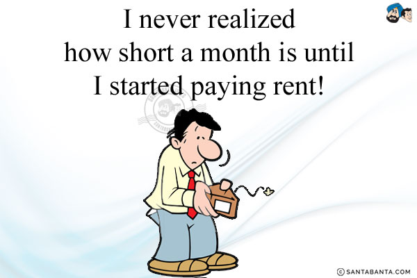 I never realized how short a month is until I started paying rent!