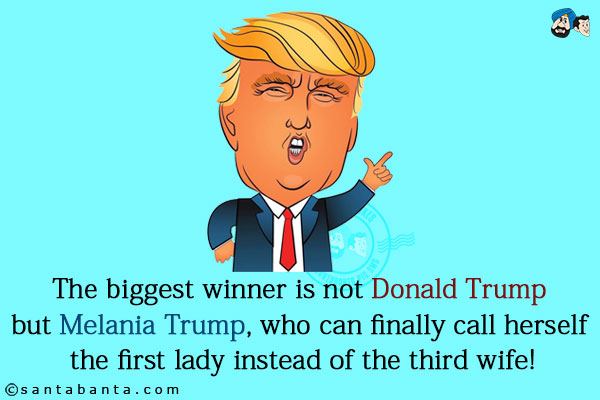 The biggest winner is not Donald Trump but Melania Trump, who can finally call herself the first lady instead of the third wife!