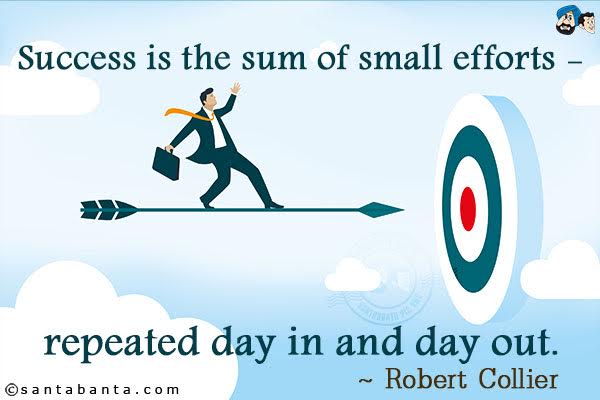 Success is the sum of small efforts - repeated day in and day out.