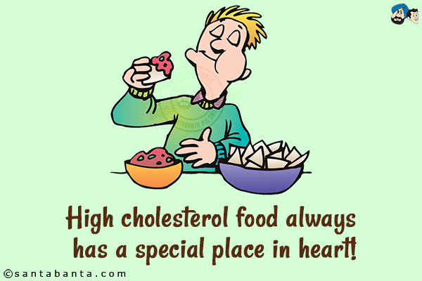 High cholesterol food always has a special place in heart!