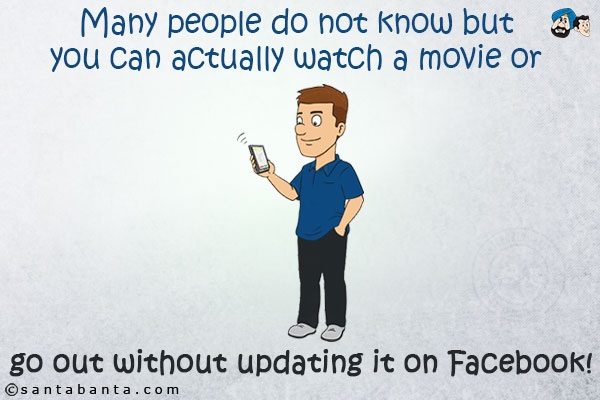 Many people do not know but you can actually watch a movie or go out without updating it on Facebook!