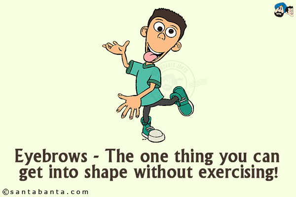 Eyebrows - The one thing you can get into shape without exercising!