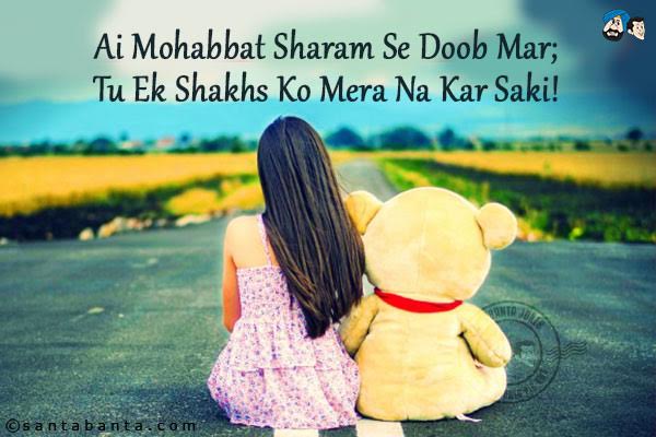 Ai Mohabbat Sharam Se Doob Mar;<br/>
Tu Ek Shakhs Ko Mera Na Kar Saki!